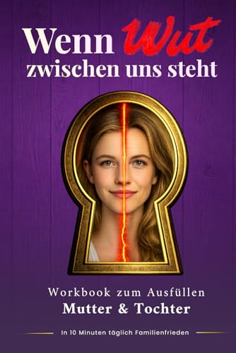 Wenn Wut zwischen uns steht - Mama & Tochter Wutbuch: Soforthilfe bei Ärger in der Familie | Nur 10 Minuten täglich Mutter-Kind-Beziehung stärken und Streit schlichten (Wut in Familien)