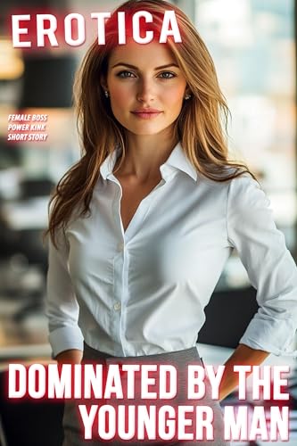 Dominated by the Younger Man (Female Boss Power Kink Erotica Short Story) (OLDER, POWERFUL WOMEN LEARNING TO SUBMIT)