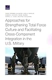 Approaches for Strengthening Total Force Culture and Facilitating Cross-Component Integration in the U.S. Military