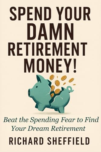 Spend Your Damn Retirement Money!: Beat the Spending Fear to Find Your Dream Retirement