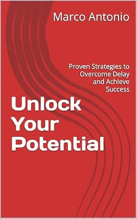 Unlock Your Potential: Proven Strategies to Overcome Delay and Achieve ...