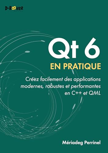 livre Qt 6 en pratique: Créez facilement des applications modernes, robustes et performantes en C++ et QML