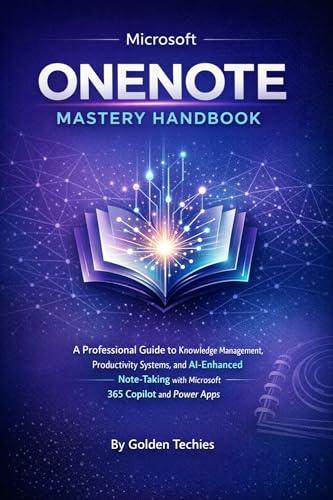 MICROSOFT ONENOTE MASTERY HANDBOOK: A PROFESSIONAL GUIDE TO KNOWLEDGE MANAGEMENT, PRODUCTIVITY SYSTEMS, AND AI-ENHANCED DIGITAL NOTE-TAKING, ORGANIZATION, AND COLLABORATION WITH MICROSOFT 365 COPILOT