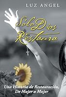 S�lo Dios Restaura: Una Historia de Restauraci�n, de Mujer a Mujer 1506501621 Book Cover