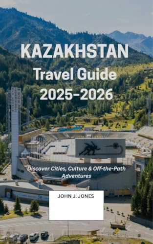 Kazakhstan Travel Guide 2025–2026