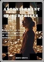 The Astonishment of Surprises: Embracing the Magic, Mystery, and Meaning of Life’s Unexpected Moments B0F5VZ1CW2 Book Cover