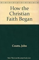 How the Christian Faith Began: Coutts.How Christian Faith Began 0582608856 Book Cover
