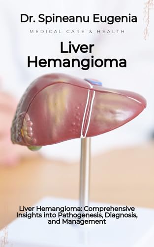 Liver Hemangioma: Comprehensive Insights into Pathogenesis, Diagnosis, and Management