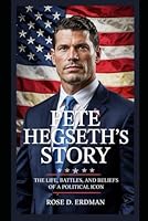 Pete Hegseth’s story: The Life, Battles, and Beliefs of a political icon B0F5VYVL21 Book Cover