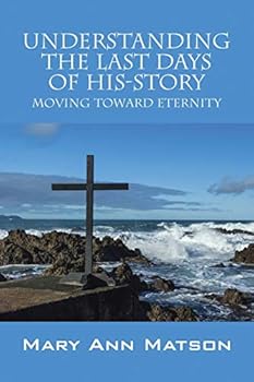 Paperback Understanding the Last Days of His-Story: Moving Toward Eternity Book