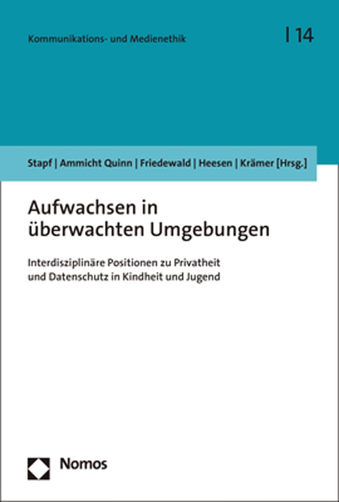 Aufwachsen in überwachten Umgebungen: Interdisziplinäre Positionen zu Privatheit und Datenschutz in Kindheit und Jugend (Kommunikations- und Medienethik)