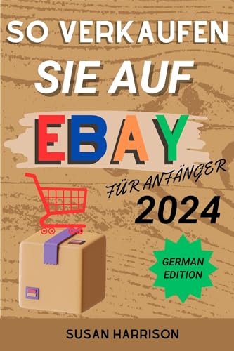 SO VERKAUFEN SIE AUF EBAY FÜR ANFÄNGER 2024: Erschließen Sie Ihren Online-Erfolg und meistern Sie die Kunst des Verkaufens bei eBay mit Tipps und Strategien für Anfänger im Jahr 2024 SO VERKAUFEN SIE AUF EBAY FÜR ANFÄNGER 2024: Erschließen Sie Ihren Online-Erfolg und meistern Sie die Kunst des Verkaufens bei eBay mit Tipps und Strategien für Anfänger im Jahr 2024