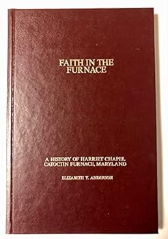 Hardcover Faith in the Furnace A History of Harriet Chapel Catoctin Furnace Maryland Book