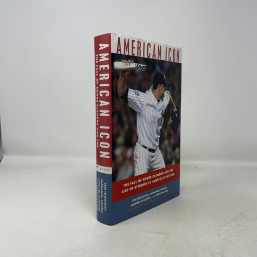American Icon: The Fall of Roger Clemens and the Rise of Steroids in America's Pastime