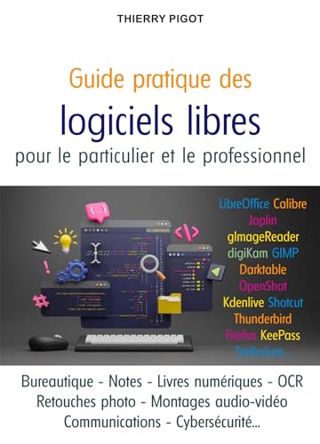 Guide pratique des logiciels libres: L'informatique du quotidien pour le particulier et le professionnel