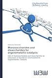 Monosaccharides and disaccharides for organometallic catalysis: Use of monosaccharides and disaccharides as...