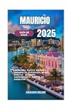 MAURICIO GUÍA DE VIAJE 2025: Descubra playas vírgenes, maravillas naturales, joyas ocultas, senderos panorámicos y retiros de bienestar.
