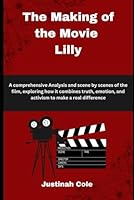 The Making of the Movie Lilly: A comprehensive Analysis and scene by scenes of the film, exploring how it combines truth, emotion, and activism to make a real difference B0F5N4NHKB Book Cover
