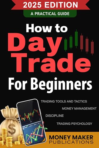 How to Day Trade for Beginners: Master Trading Tools, Risk Management, Psychology, and Technical Analysis to Build a Profitable Career in Stock Market, Crypto, Futures, and Options Trading Basics
