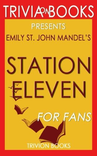 Trivia: Station Eleven: A Novel By Emily St. Jo... 1539013138 Book Cover