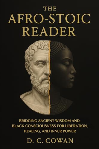  The Afro-Stoic Reader: Bridging Ancient Wisdom and Black Consciousness for Liberation, Healing, and Inner Power (Ancestral Wisdom) (English Edition)