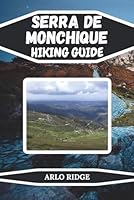 SERRA DE MONCHIQUE HIKING GUIDE: Discover Algarve’s Hidden Trails, Peaks & Nature Escapes Scenic Routes, Local Insights & Outdoor Adventures in ... 2025-2026 (Trek Beyond Borders Guides) B0G34RPPDY Book Cover