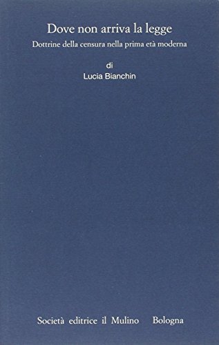 Dove non arriva la legge. Dottrine della censura nella prima età moderna