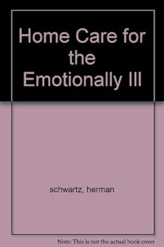 Home Care for the Emotionally Ill: When Mental Illness Strikes is the Asylum the only answer?