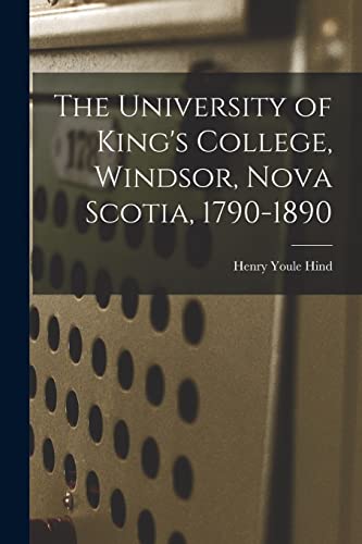 The University of King's College, Windsor, Nova Scotia, 1790-1890