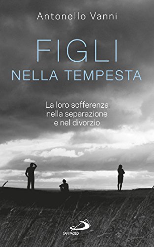 Figli nella tempesta. La loro sofferenza nella separazione e nel divorzio Figli nella tempesta. La loro sofferenza nella separazione e nel divorzio