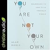 You Are Not Your Own: Belonging to God in an Inhuman World