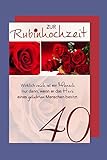 Text: Zur Rubinhochzeit 40. Wirklich reich ist ein Mensch nur dann, wenn er das Herz eines geliebten Menschen besitzt.