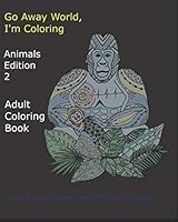 Go Away World, I'm Coloring : Animals Edition 2 1088796907 Book Cover
