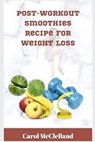 Post workout smoothies recipe for weight loss: Post workout recovery smoothies for weight loss B0BQ5DRV4M Book Cover
