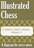 A Coach's Best Lessons - Volume 1: Illustrated Chess - A diagram for every move.