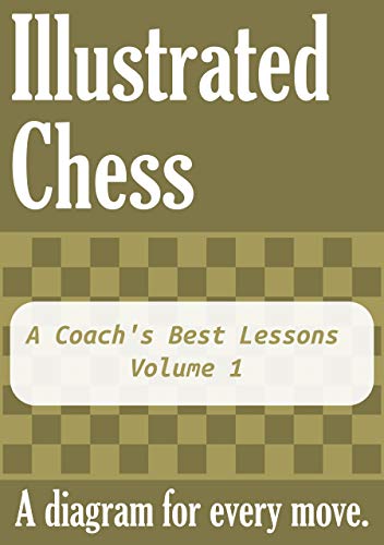 A Coach's Best Lessons - Volume 1: Illustrated Chess - A diagram for every move.
