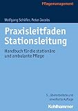Praxisleitfaden Stationsleitung: Handbuch für die stationäre und ambulante Pflege