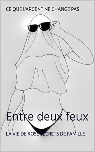 CE QUE L'ARGENT NE CHANGE PAS: Entre deux feux (French Edition)