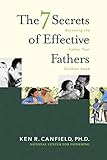 The 7 Secrets of Effective Fathers: Becoming the Father Your Children Need