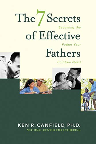 The 7 Secrets of Effective Fathers: Becoming the Father Your Children Need