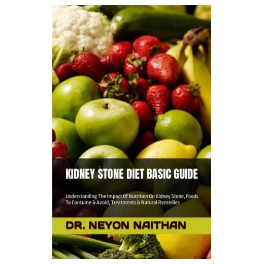 KIDNEY STONE DIET BASIC GUIDE: Understanding The Impact Of Nutrition On Kidney Stone, Foods To Consume & Avoid, Treatments & Natural Remedies