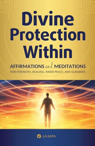Divine Protection Within: Affirmations and Meditations for Strength, Healing, Inner Peace, and Guidance (I Am in Presence)