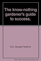 The know-nothing gardener's guide to success, B0006BYRC0 Book Cover