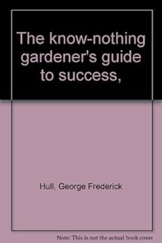 The know-nothing gardener's guide to success,