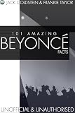 101 Amazing Beyonce Facts (101 Amazing Facts Book 156)