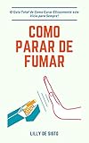  Como parar de fumar: O Guia Total de Como Curar Eficazmente este Vício para Sempre! (Portuguese Edition)