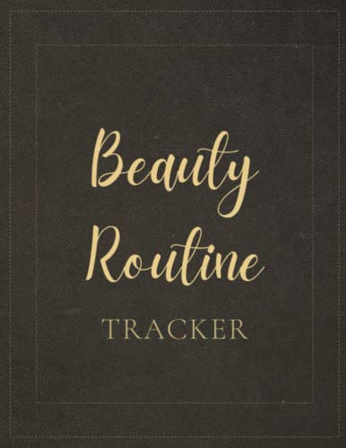 Beauty Routine Tracker: A Notebook To Keep Track Of Your Skin Care Products In The Morning And Evening