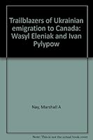 Trailblazers of Ukrainian emigration to Canada: Wasyl Eleniak and Ivan Pylypow 0969966962 Book Cover