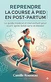 Reprendre la Course à Pied en Post-Partum: Le guide médical et bienveillant pour courir après bébé sans se blesser.