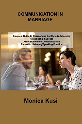 Conflict Communication in Marriage: Couple's Guide to Overcoming Conflicts & Achieving Relationship Success Art of Nonviolent Communication Empathic ... Practice for Improving Dialogue Skills